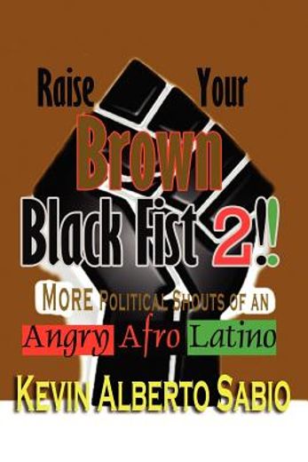 raise your brown black fist 2: more political shouts of an angry afro latino (en Inglés)