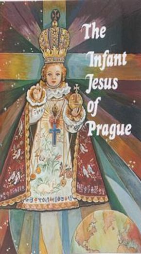 the infant jesus of prague: prayers to the infant jesus for all occasions with a short history of the devotion (in English)