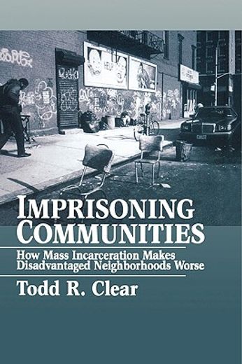 imprisoning communities,how mass incarceration make disadvantaged neighborhoods worse