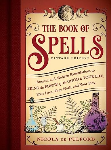 The Book of Spells: Vintage Edition: Ancient and Modern Formulations to Bring the Power of the Good to Your Life, Your Love, Your Work, and Your Play (en Inglés)