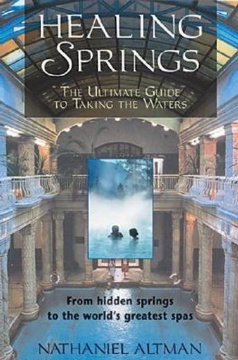 healing springs,the ultimate guide to taking the waters : from hidden springs to the world´s greatest spas