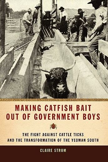 making catfish bait out of government boys,the fight against cattle ticks and the transformation of the yeoman south