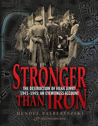 stronger than iron,the destruction of vilna jewry 1941–1945: an eyewitness account