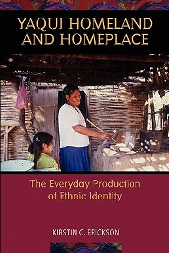 yaqui homeland and homeplace,the everyday production of ethnic identity