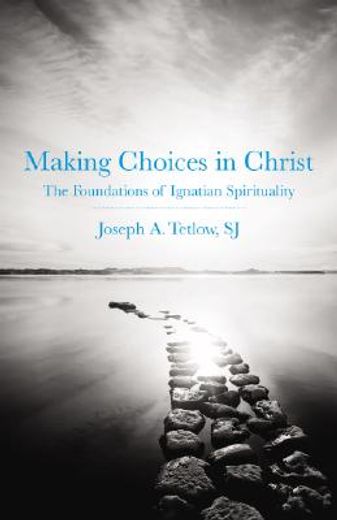 making choices in christ,the foundations of ignatian spirituality (en Inglés)