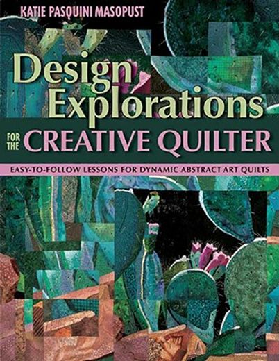 design explorations for the creative quilter,easy-to-follow lessons for dynamic art quilts