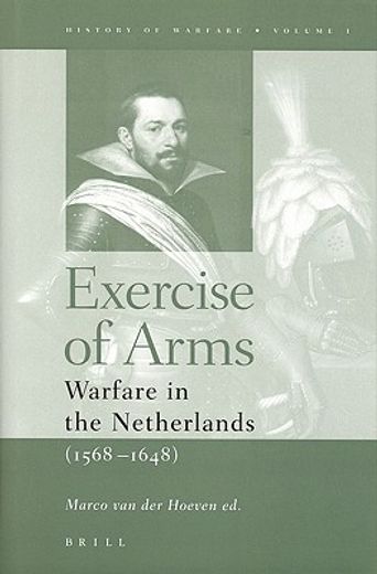 Exercise of Arms: Warfare in the Netherlands, 1568-1648 (en Inglés)