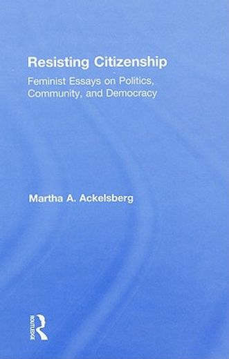 resisting citizenship,feminist essays on politics, community, and democracy