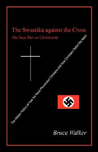 the swastika against the cross,the nazi war on christianity