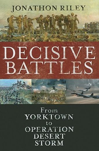 Decisive Battles: From Yorktown to Operation Desert Storm (en Inglés)