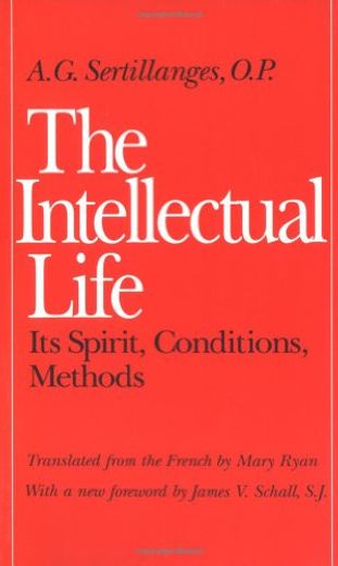 The Intellectual Life: Its Spirit, Conditions, Methods (Not in a Series) 
