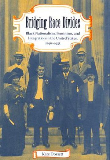 bridging race divides,black nationalism, feminism, and integration in the united states, 1896-1935