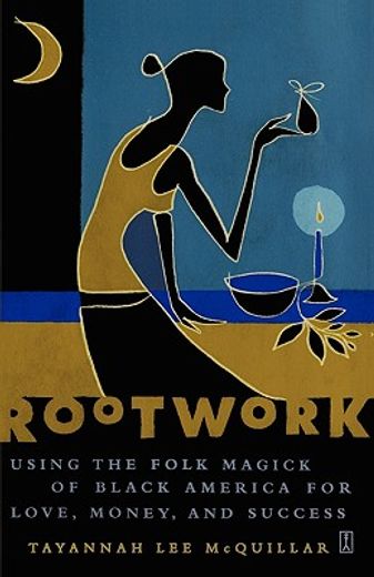 rootwork,using the folk magick of black america for love, money, and success (en Inglés)
