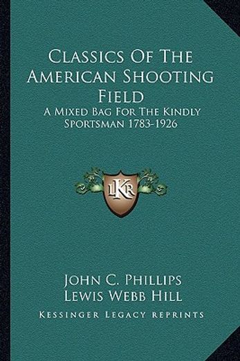 classics of the american shooting field: a mixed bag for the kindly sportsman 1783-1926 (en Inglés)