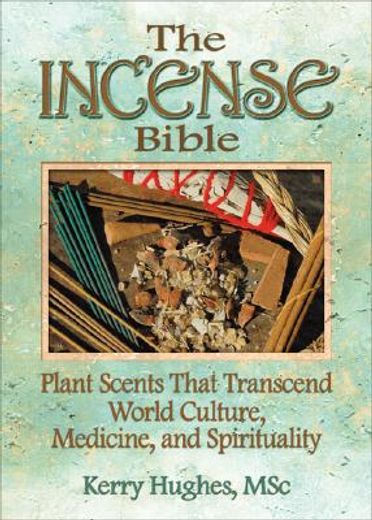 the incense bible,plant scents that transcend world culture, medicine, and spirituality