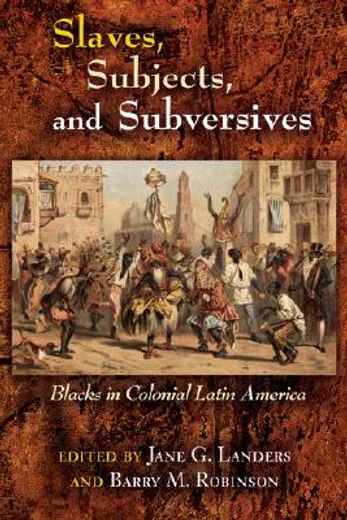 slaves, subjects, and subversives,blacks in colonial latin america