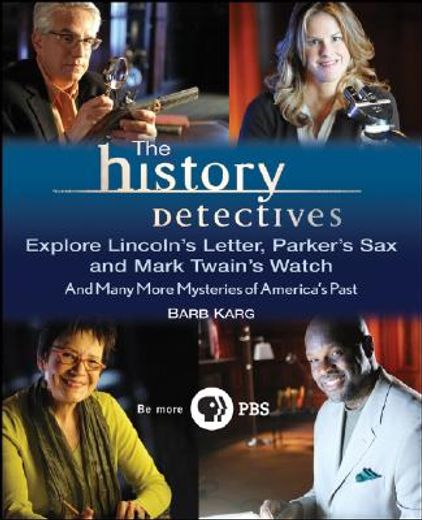 the history detectives explore lincoln´s letter, parker´s sax, and mark twain´s watch: and many more mysteries of america´s past