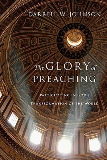 the glory of preaching,participating in god´s transformation of the world (en Inglés)