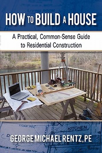 how to build a house,a practical, common-sense guide to residential construction (en Inglés)