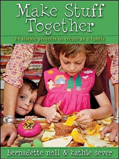 make stuff together,24 simple projects to create as a family (en Inglés)