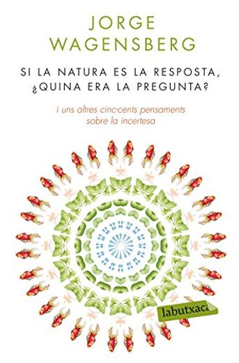 Si la Natura és la Resposta,¿ Quina era la Pregunta? I uns Altres Cinc-Cents Pensaments Sobre la Incertesa (Labutxaca) (en Catalán)
