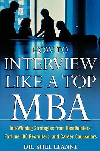 how to interview like a top mba,job-winning strategies from headhunters, fortune 100 recruiters, and career counselors (en Inglés)
