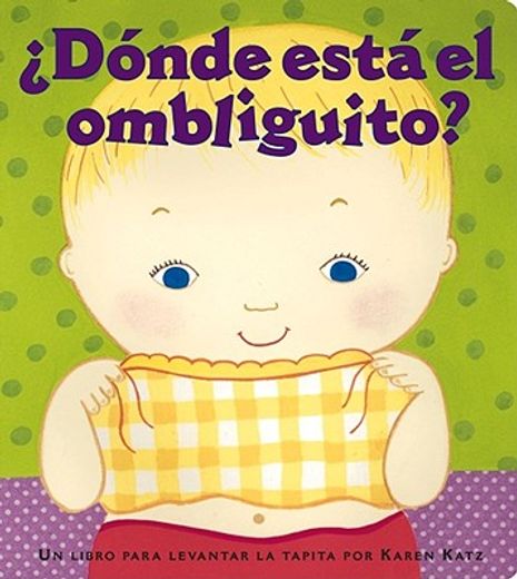 Â¿ Dã nde Estã¡ El Ombliguito? (Where is Baby's Belly Button? ): Un Libro Para Levantar ta Tapita por Karen Katz (a Lift-The-Flap Story) (in Spanish)
