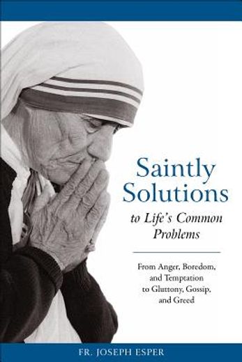saintly solutions to life´s common problems,from anger, boredom, and temptation to gluttony, gossip, and greed