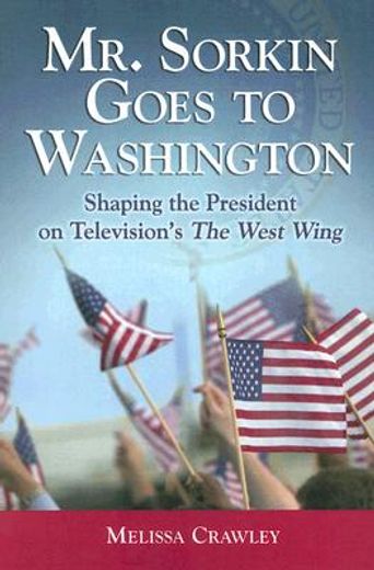 mr. sorkin goes to washington,shaping the president on television´s the west wing