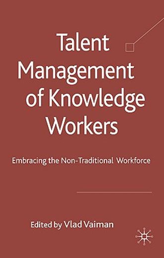 Talent Management of Knowledge Workers: Embracing the Non-Traditional Workforce (en Inglés)