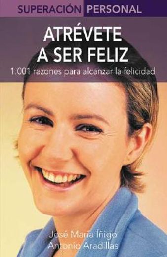 atrévete a ser feliz : 1001 razones para alcanzar la felicidad (in Spanish)