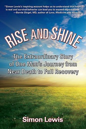 rise and shine,the extraordinary story of one man´s journey from near death to full recovery