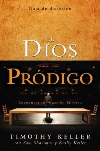 el dios prodigo, guia de discusion: encuentra tu lugar en la mesa = the prodigal god discussion guide