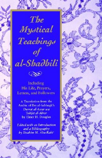 the mystical teachings of al-shadhili,including his life, prayers, letters, and followers