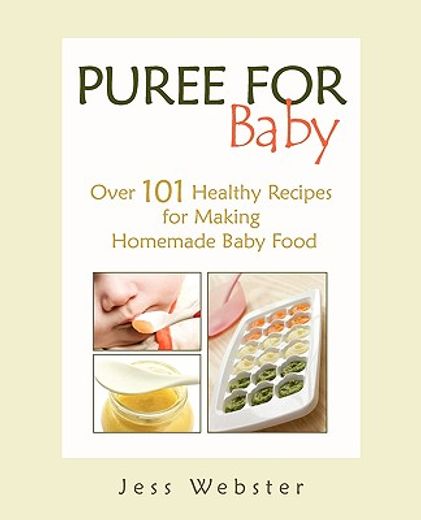 puree for baby: over 101 healthy recipes for making homemade baby food (en Inglés)