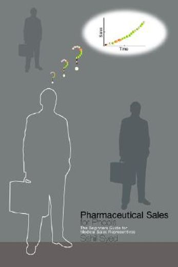 pharmaceutical sales for phools - the beginners guide for medical sales representatives,the beginners guide for medical sales representatives