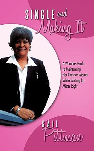single and making it,a woman´s guide to maintaining her christian morals while waiting for mister right