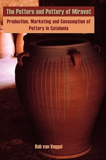 the potters and pottery of miravet: production, marketing and consumption of pottery in catalonia