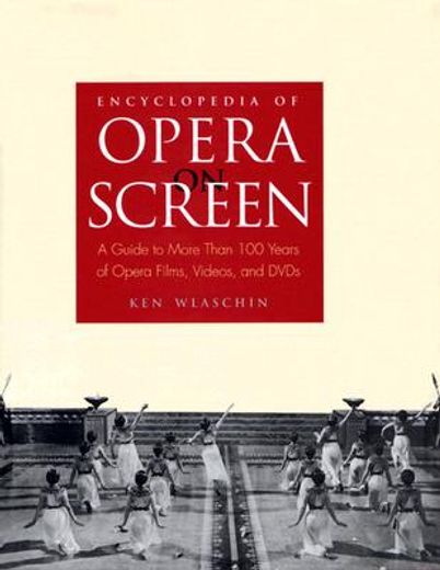 encyclopedia of opera on screen,a guide to more than 100 years of opera films, videos, and dvds