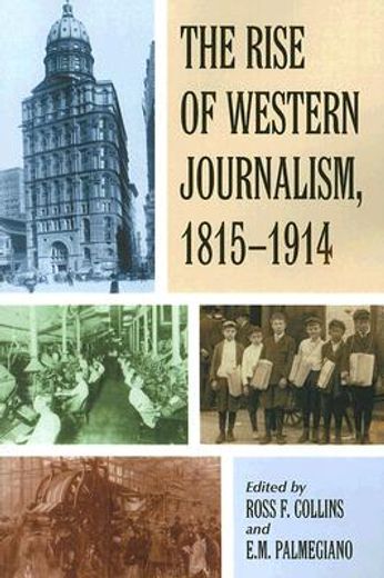 the rise of western journalis, 1815-1914,essays on the press in australia, canada, france, germany, great britain and the united states