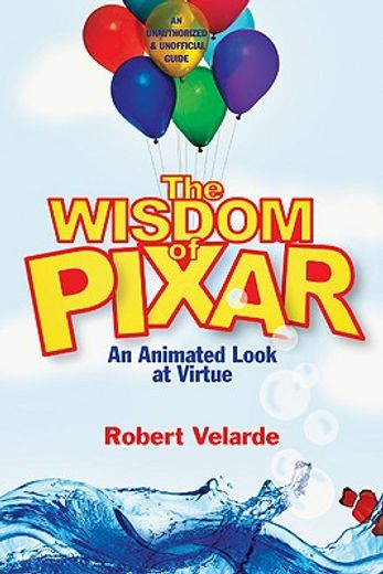 the wisdom of pixar,an animated look at virtue (en Inglés)