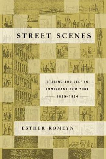 street scenes,staging the self in immigrant new york, 1880-1924