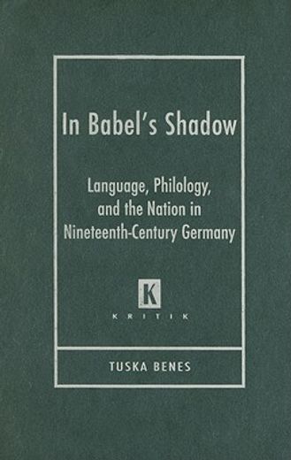 in babel´s shadow,language, philology, and nation in nineteenth century germany