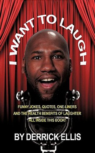 i want to laugh,funny jokes, quotes, one-liners and the health benefits of laughter all inside this book
