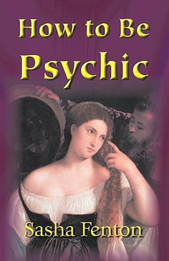 how to be psychic,a practical guide to psychic development