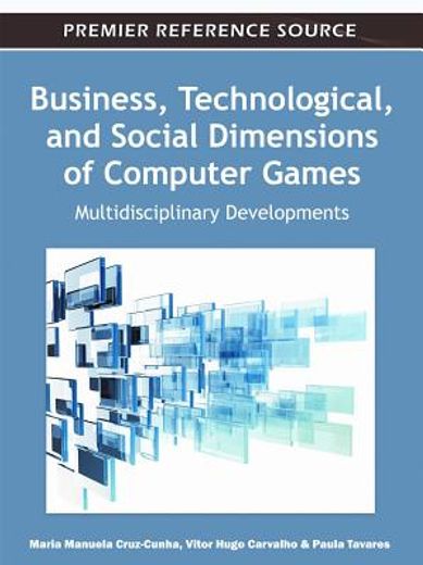 business, technological, and social dimensions of computer games,multidisciplinary developments