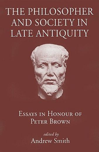 the philosopher and society in late antiquity,essays in honour of peter brown