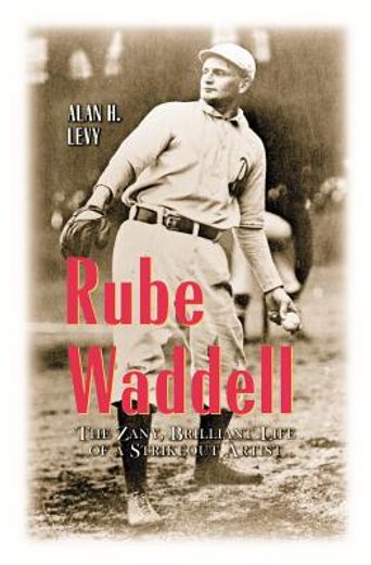 rube waddell,the zany, brilliant life of a strikeout artist