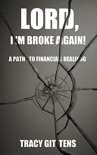 lord, i`m broke again!,a path to financial healing