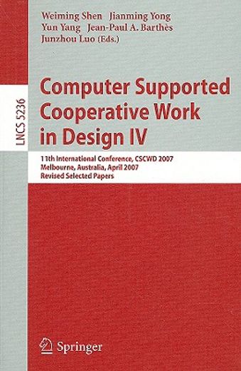 computer supported cooperative work in design iv,11th international conference, cscws 2007, melbourne, australia, april 26-28, 2007. revised selected